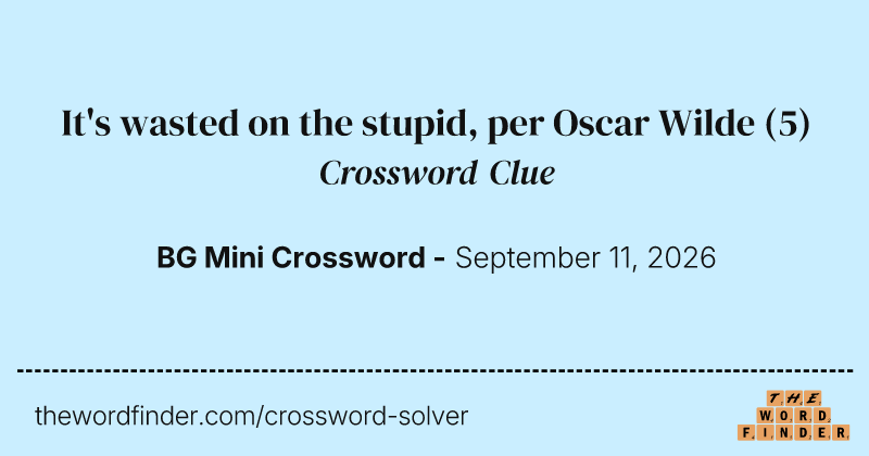 It's wasted on the stupid, per Oscar Wilde crossword clue image