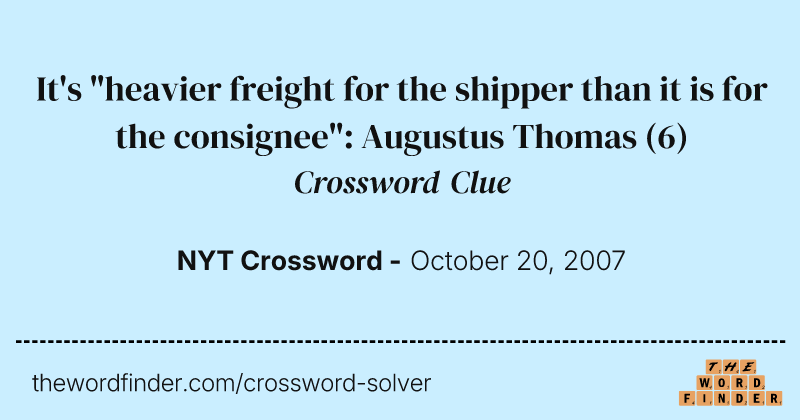 It's "heavier freight for the shipper than it is for the consignee": Augustus Thomas crossword clue image