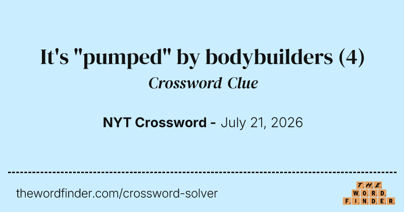 It's "pumped" by bodybuilders crossword clue image