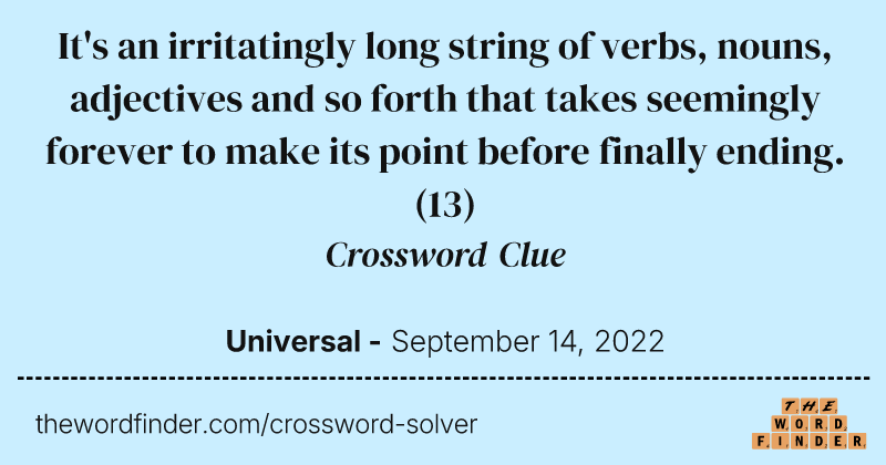 It's an irritatingly long string of verbs, nouns, adjectives and so forth that takes seemingly forever to make its point before finally ending. crossword clue image