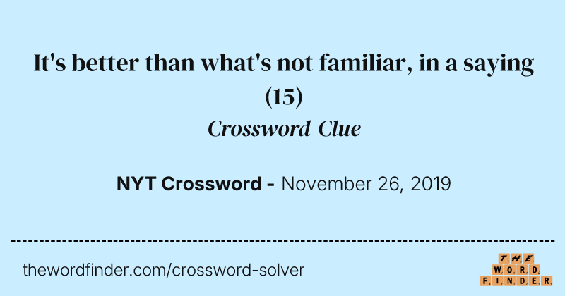 It's better than what's not familiar, in a saying crossword clue image