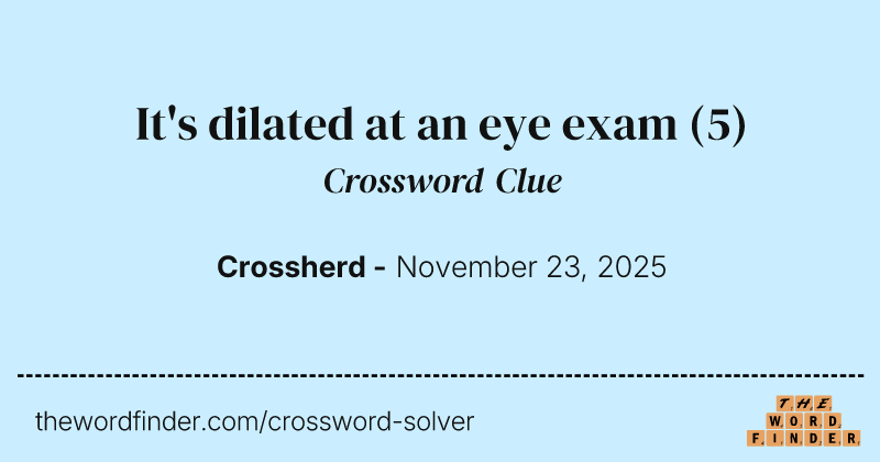 It's dilated at an eye exam crossword clue image