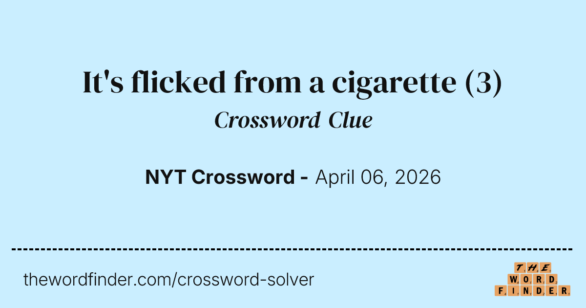 cheap cigarettes crossword clue It's flicked from a cigarette — Crossword Clue