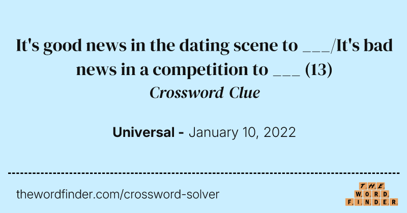 It's good news in the dating scene to ___/It's bad news in a competition to ___ crossword clue image