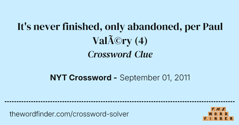 It's never finished, only abandoned, per Paul Valéry crossword clue image