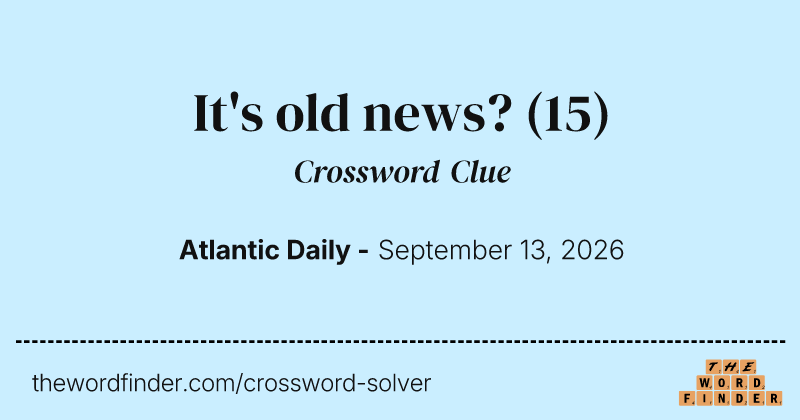 It's old news? crossword clue image