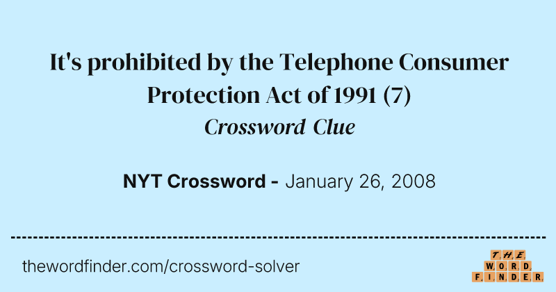 It's prohibited by the Telephone Consumer Protection Act of 1991 crossword clue image