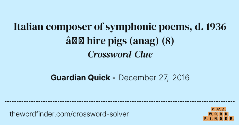 Italian composer of symphonic poems, d. 1936 — hire pigs (anag) crossword clue image