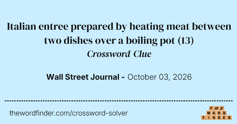 Italian entree prepared by heating meat between two dishes over a boiling pot crossword clue image