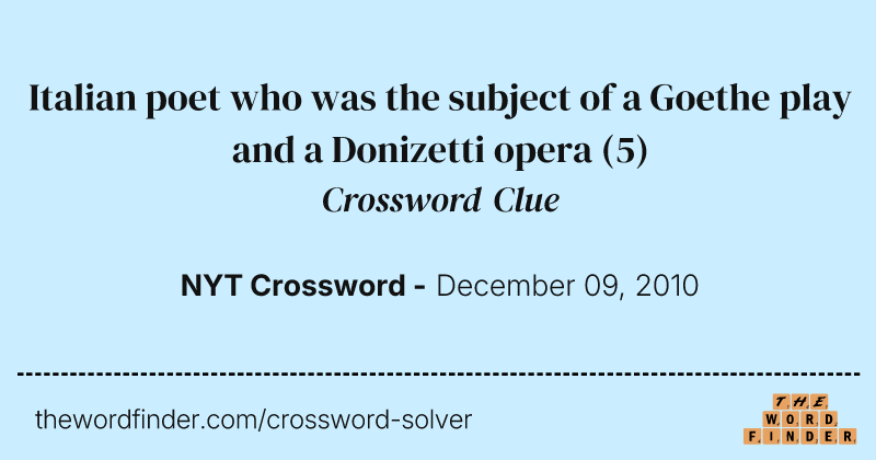Italian poet who was the subject of a Goethe play and a Donizetti opera crossword clue image