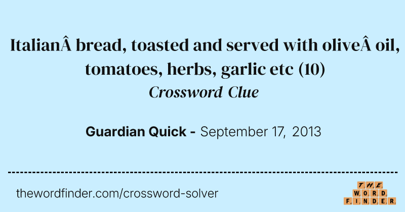 Italian bread, toasted and served with olive oil, tomatoes, herbs, garlic etc crossword clue image
