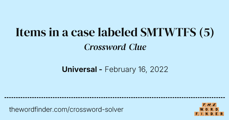 Items in a case labeled SMTWTFS crossword clue image