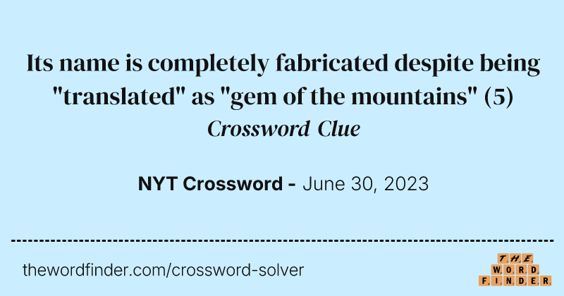 Its name is completely fabricated despite being "translated" as "gem of the mountains" crossword clue image