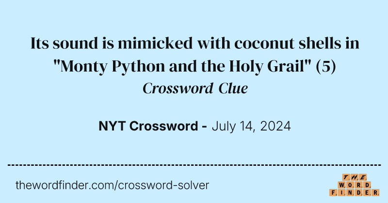Its sound is mimicked with coconut shells in "Monty Python and the Holy Grail" crossword clue image