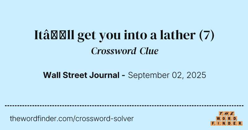 It’ll get you into a lather crossword clue image