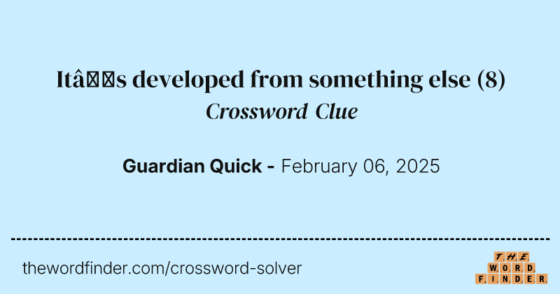It’s developed from something else crossword clue image