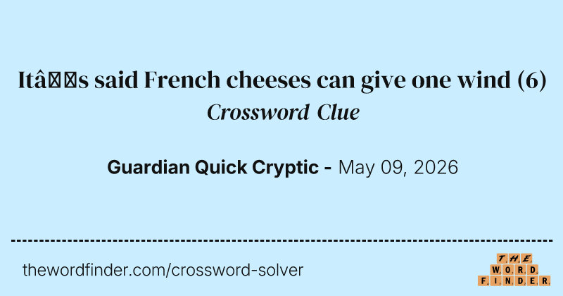 It’s said French cheeses can give one wind crossword clue image