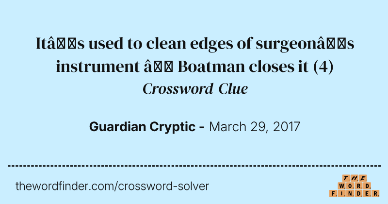 It’s used to clean edges of surgeon’s instrument — Boatman closes it crossword clue image