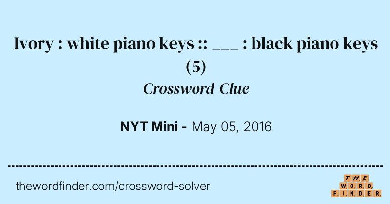 Ivory : white piano keys :: ___ : black piano keys crossword clue image