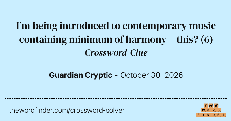 I’m being introduced to contemporary music containing minimum of harmony – this? crossword clue image