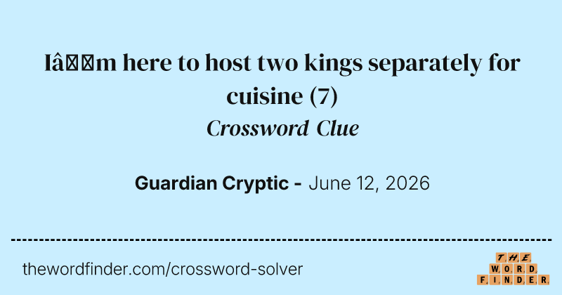 I’m here to host two kings separately for cuisine crossword clue image