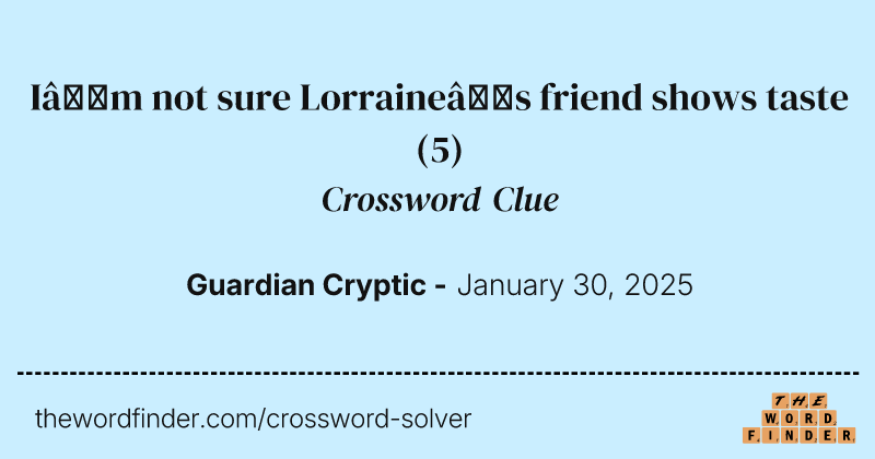 I’m not sure Lorraine’s friend shows taste crossword clue image