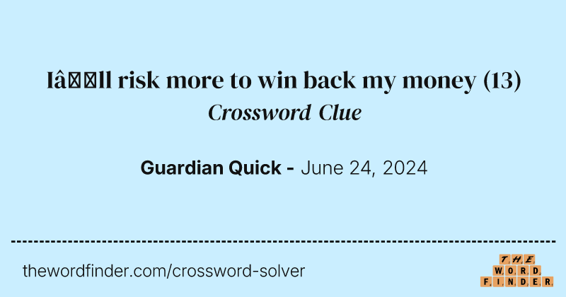 I’ll risk more to win back my money crossword clue image