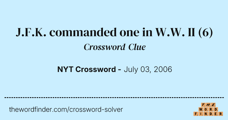 J.F.K. commanded one in W.W. II crossword clue image