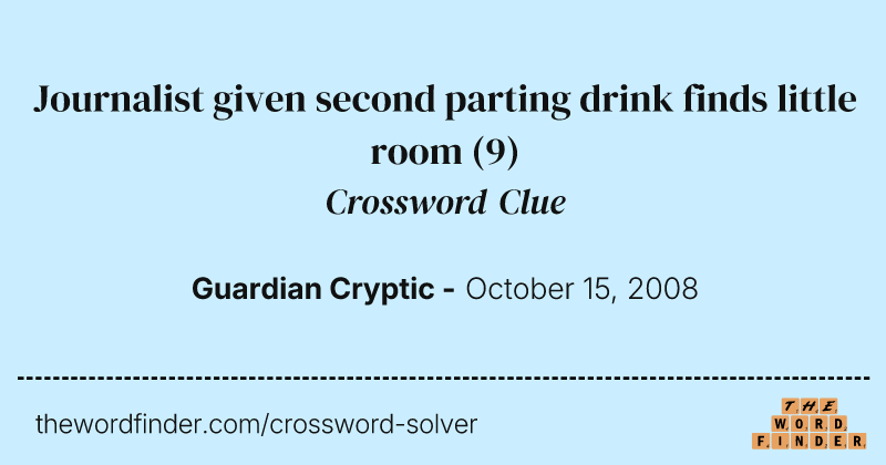 Journalist given second parting drink finds little room crossword clue image