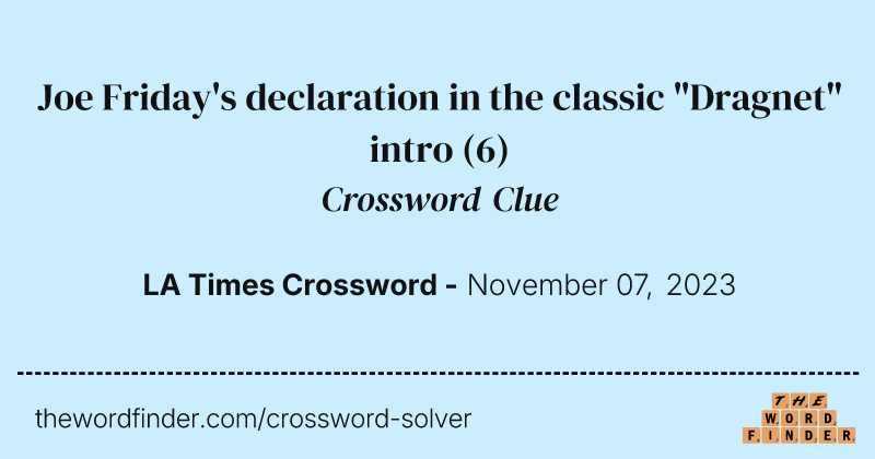 Joe Friday's declaration in the classic "Dragnet" intro crossword clue image