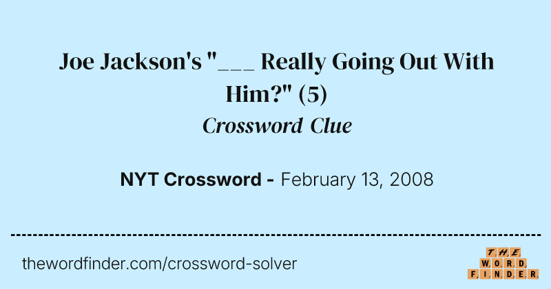 Joe Jackson's "___ Really Going Out With Him?" crossword clue image
