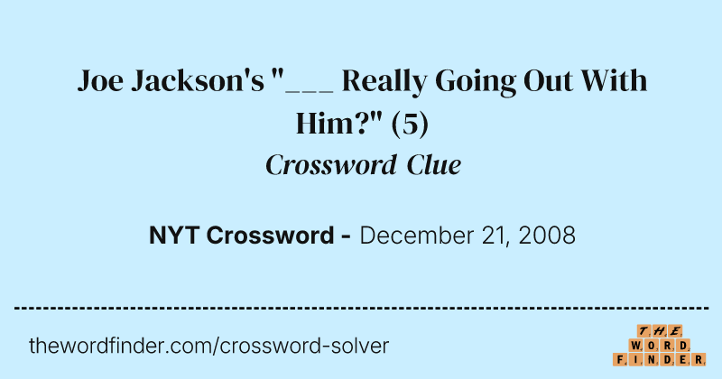 Joe Jackson's "___ Really Going Out With Him?" crossword clue image