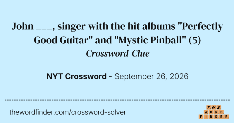 John ___, singer with the hit albums "Perfectly Good Guitar" and "Mystic Pinball" crossword clue image