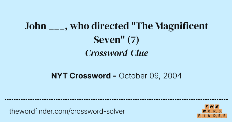 John ___, who directed "The Magnificent Seven" crossword clue image