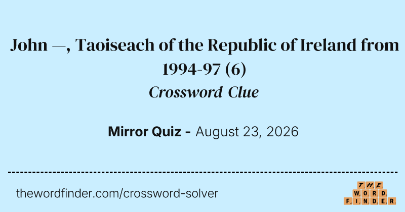John —, Taoiseach of the Republic of Ireland from 1994-97 crossword clue image