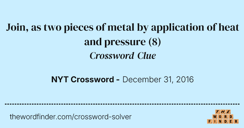 Join, as two pieces of metal by application of heat and pressure crossword clue image