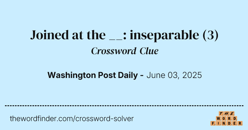 Joined at the __: inseparable crossword clue image