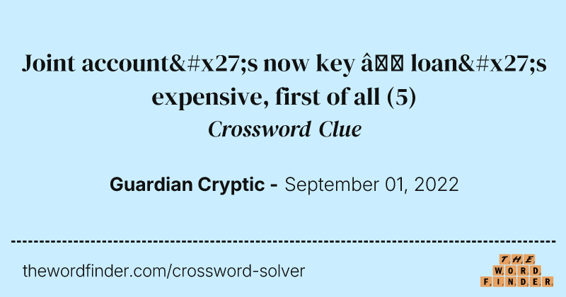 Joint account's now key — loan's expensive, first of all crossword clue image
