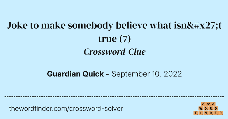 Joke to make somebody believe what isn't true crossword clue image