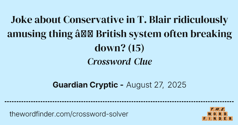 Joke about Conservative in T. Blair ridiculously amusing thing – British system often breaking down? crossword clue image