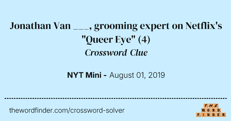 Jonathan Van ___, grooming expert on Netflix's "Queer Eye" crossword clue image