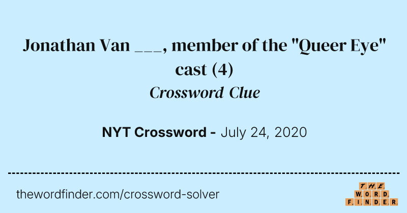 Jonathan Van ___, member of the "Queer Eye" cast crossword clue image