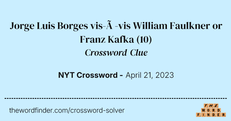Jorge Luis Borges vis-à-vis William Faulkner or Franz Kafka crossword clue image