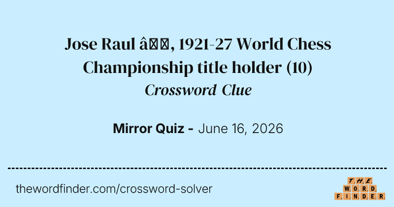 Jose Raul —, 1921-27 World Chess Championship title holder crossword clue image