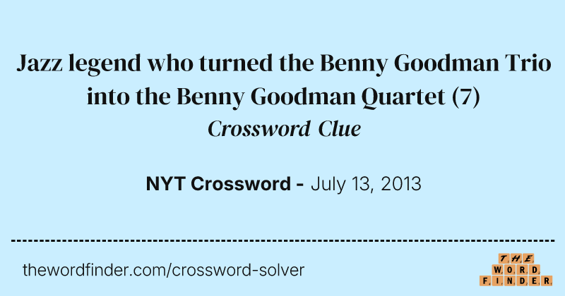 Jazz legend who turned the Benny Goodman Trio into the Benny Goodman Quartet crossword clue image