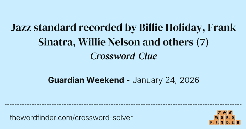 Jazz standard recorded by Billie Holiday, Frank Sinatra, Willie Nelson and others crossword clue image