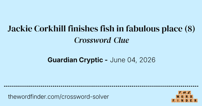 Jackie Corkhill finishes fish in fabulous place crossword clue image
