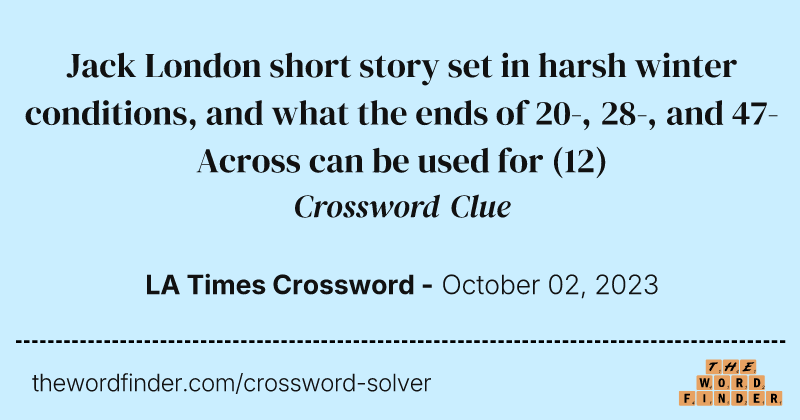 Jack London short story set in harsh winter conditions, and what the ends of 20-, 28-, and 47-Across can be used for crossword clue image
