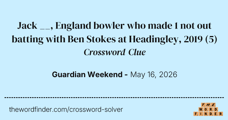 Jack __, England bowler who made 1 not out batting with Ben Stokes at Headingley, 2019 crossword clue image