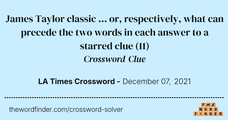 James Taylor classic ... or, respectively, what can precede the two words in each answer to a starred clue crossword clue image